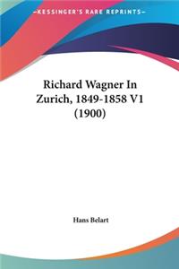 Richard Wagner in Zurich, 1849-1858 V1 (1900)