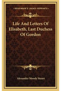Life and Letters of Elisabeth, Last Duchess of Gordon