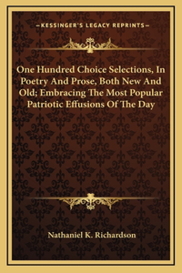 One Hundred Choice Selections, in Poetry and Prose, Both New and Old; Embracing the Most Popular Patriotic Effusions of the Day