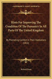 Hints For Improving The Condition Of The Peasantry In All Parts Of The United Kingdom: By Promoting Comfort In Their Habitations (1816)