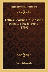 Lettres Choisies De Christine Reine De Suede, Part 1 (1759)