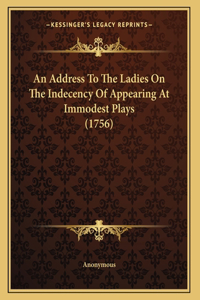 An Address To The Ladies On The Indecency Of Appearing At Immodest Plays (1756)