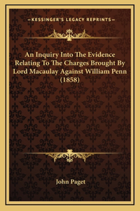 An Inquiry Into the Evidence Relating to the Charges Brought by Lord Macaulay Against William Penn (1858)