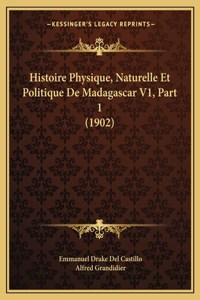 Histoire Physique, Naturelle Et Politique De Madagascar V1, Part 1 (1902)