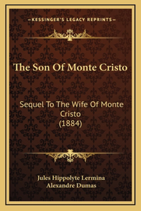 The Son Of Monte Cristo: Sequel To The Wife Of Monte Cristo (1884)