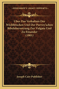 Uber Das Verhaltnis Der Wiclifitischen Und Der Purvey'schen Bibelubersetzung Zur Vulgata Und Zu Einander (1901)