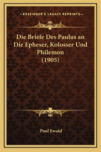 Die Briefe Des Paulus an Die Epheser, Kolosser Und Philemon (1905)