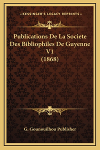 Publications De La Societe Des Bibliophiles De Guyenne V1 (1868)