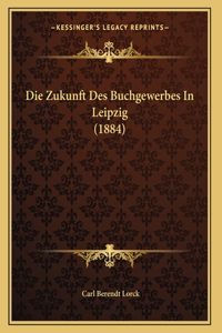 Die Zukunft Des Buchgewerbes In Leipzig (1884)