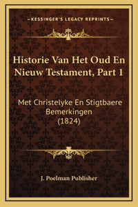 Historie Van Het Oud En Nieuw Testament, Part 1: Met Christelyke En Stigtbaere Bemerkingen (1824)