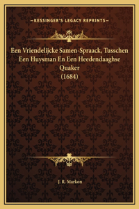 Een Vriendelijcke Samen-Spraack, Tusschen Een Huysman En Een Heedendaaghse Quaker (1684)