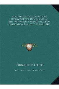 Account Of The Magnetical Observatory Of Dublin And Of The Instruments And Methods Of Observation Employed There (1842)