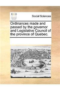 Ordinances made and passed by the governor and Legislative Council of the province of Quebec.