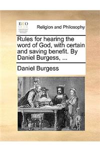 Rules for Hearing the Word of God, with Certain and Saving Benefit. by Daniel Burgess, ...
