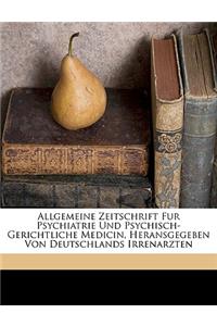 Allgemeine Zeitschrift Fur Psychiatrie Und Psychisch-Gerichtliche Medicin, Heransgegeben Von Deutschlands Irrenarzten