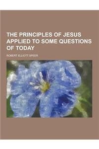 The Principles of Jesus Applied to Some Questions of Today