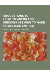 Suggestions to Homesteaders and Persons Desiring to Make Homestead Entries