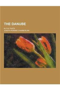 The Danube; In Five Parts