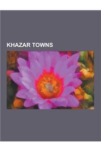 Khazar Towns: Kerch, Atil, Khazaran, Samandar, Balanjar, Sarkel, Chersonesus Taurica, Bosporan Kingdom, Tmutarakan, Yevpatoria, Feod