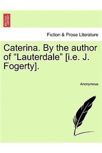 Caterina. by the Author of "Lauterdale" [I.E. J. Fogerty].
