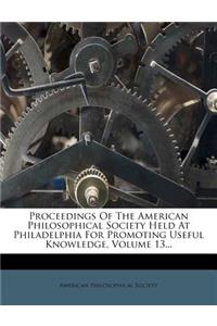 Proceedings Of The American Philosophical Society Held At Philadelphia For Promoting Useful Knowledge, Volume 13...