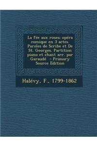 La Fee Aux Roses; Opera Comique En 3 Actes. Paroles de Scribe Et de St. Georges. Partition Piano Et Chant Arr. Par Garaude