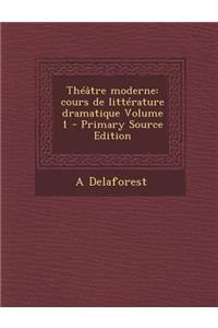 Theatre Moderne: Cours de Litterature Dramatique Volume 1
