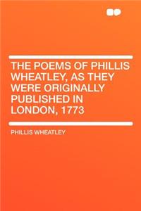 The Poems of Phillis Wheatley, as They Were Originally Published in London, 1773