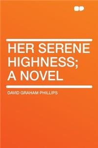 Her Serene Highness; A Novel