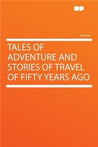 Tales of Adventure and Stories of Travel of Fifty Years Ago