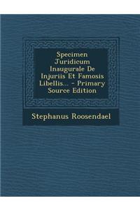 Specimen Juridicum Inaugurale de Injuriis Et Famosis Libellis... - Primary Source Edition