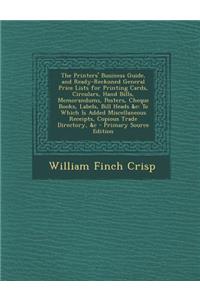 The Printers' Business Guide, and Ready-Reckoned General Price Lists for Printing Cards, Circulars, Hand Bills, Memorandums, Posters, Cheque Books, Labels, Bill Heads &C: To Which Is Added Miscellaneous Receipts, Copious Trade Directory, &C