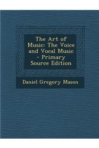 The Art of Music: The Voice and Vocal Music - Primary Source Edition