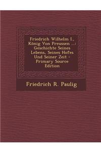 Friedrich Wilhelm I., Konig Von Preussen ...