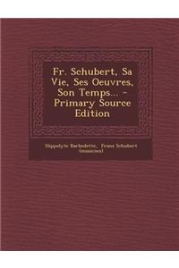 Fr. Schubert, Sa Vie, Ses Oeuvres, Son Temps...