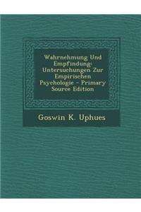 Wahrnehmung Und Empfindung: Untersuchungen Zur Empirischen Psychologie - Primary Source Edition