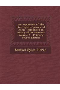 An Exposition of the First Epistle General of John: Comprised in Ninety-Three Sermons Volume 2 - Primary Source Edition