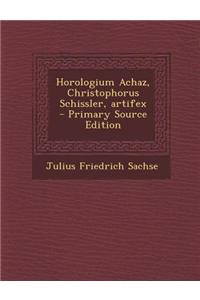 Horologium Achaz, Christophorus Schissler, Artifex - Primary Source Edition