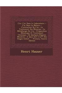 L'Or: L'Or Dans Le Laboratoire.--L'Or Dans La Nature.--L'Extraction de L'Or.--Le Traitement Des Minerais.--La Metallurgie de