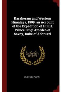 Karakoram and Western Himalaya, 1909, an Account of the Expedition of H.R.H. Prince Luigi Amedeo of Savoy, Duke of Abbruzzi