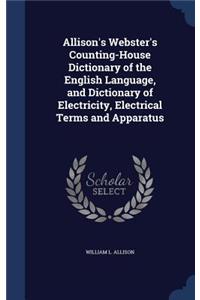 Allison's Webster's Counting-House Dictionary of the English Language, and Dictionary of Electricity, Electrical Terms and Apparatus