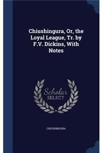 Chiushingura, Or, the Loyal League, Tr. by F.V. Dickins, with Notes