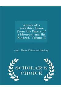 Annals of a Yorkshire House from the Papers of a Macaroni and His Kindred, Volume II - Scholar's Choice Edition