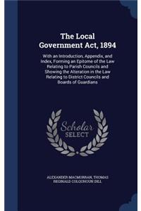 Local Government Act, 1894: With an Introduction, Appendix, and Index, Forming an Epitome of the Law Relating to Parish Councils and Showing the Alteration in the Law Relating 