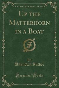 Up the Matterhorn in a Boat (Classic Reprint)