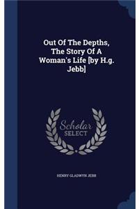 Out Of The Depths, The Story Of A Woman's Life [by H.g. Jebb]