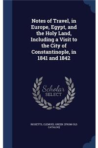 Notes of Travel, in Europe, Egypt, and the Holy Land, Including a Visit to the City of Constantinople, in 1841 and 1842