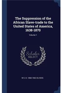 The Suppression of the African Slave-Trade to the United States of America, 1638-1870; Volume 1