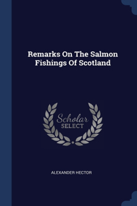 Remarks On The Salmon Fishings Of Scotland