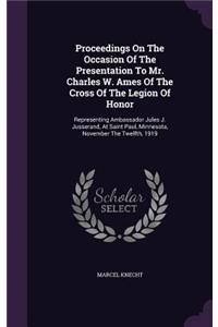 Proceedings on the Occasion of the Presentation to Mr. Charles W. Ames of the Cross of the Legion of Honor